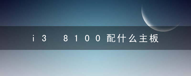 i3 8100配什么主板